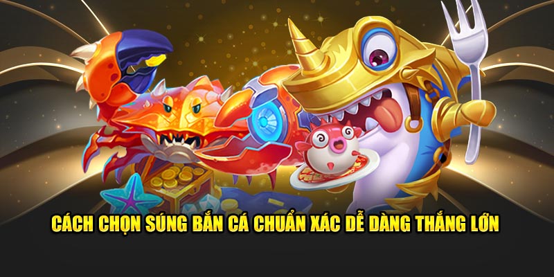 cach-chon-sung-ban-ca-chuan-xac-de-dang-thang-lon