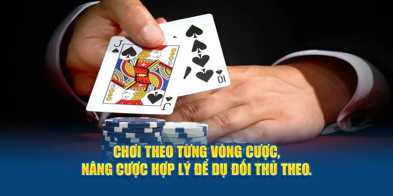 choi-theo-tung-vong-cuoc-nang-cuoc-hop-ly-de-du-doi-thu-theo