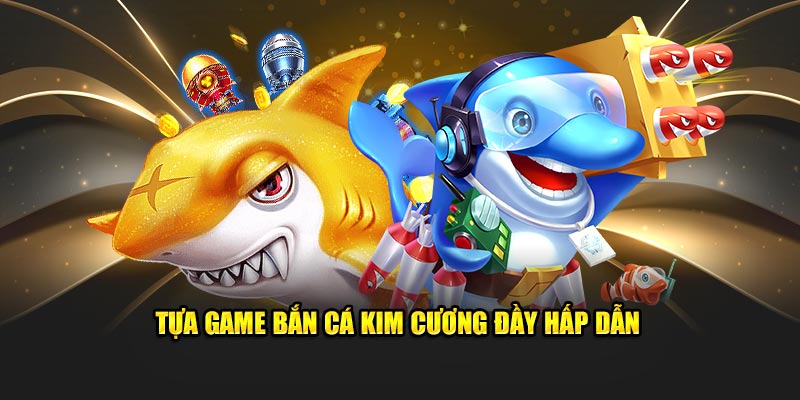 tua-game-ban-ca-kim-cuong-day-hap-dan